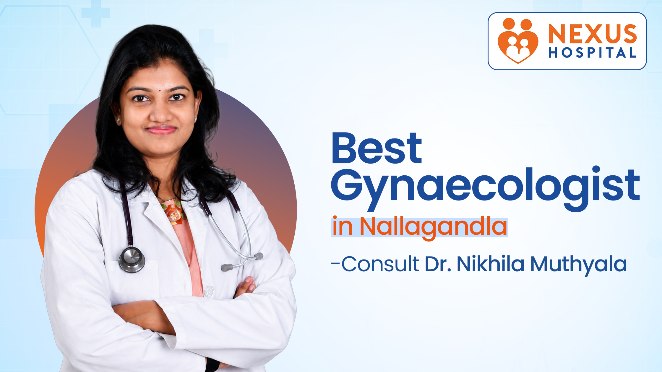 Best Gynaecologist in Nallagandla – Consult Dr. Nikhila Muthyala at Nexus Hospital