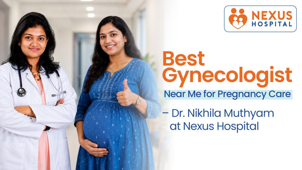 Best Gynecologist Near Me for Pregnancy Care: Dr. Nikhila Muthyala at Nexus Hospital