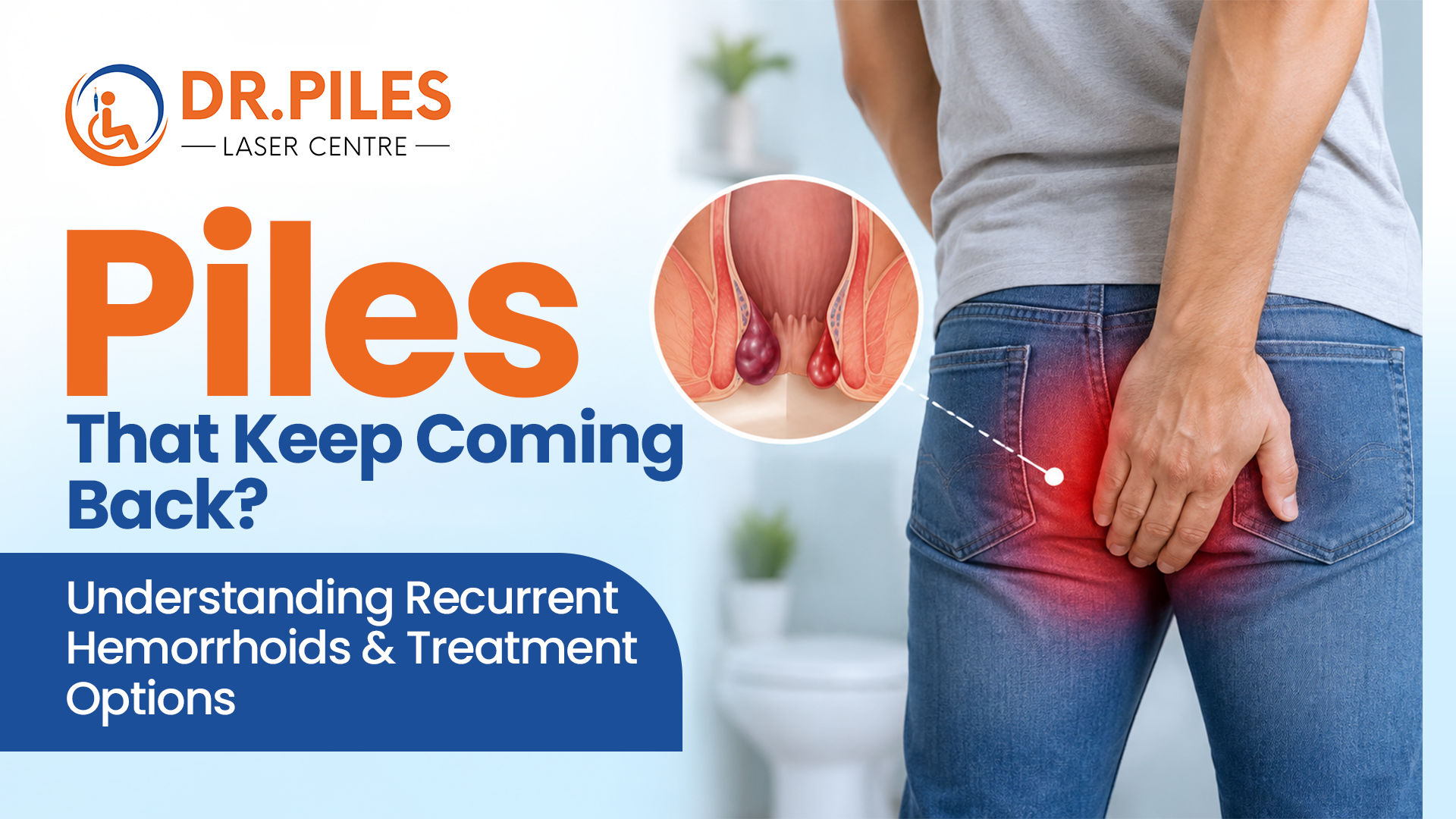 Piles That Keep Coming Back? Understanding Recurrent Hemorrhoids & Treatment Options